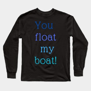 You float My Boat Long Sleeve T-Shirt